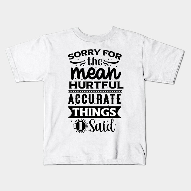 Sorry for the mean hurtful accurate things I said Kids T-Shirt by  Big Foot Shirt Shop